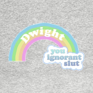 Dwight, You Ignorant Sl*t T-Shirt